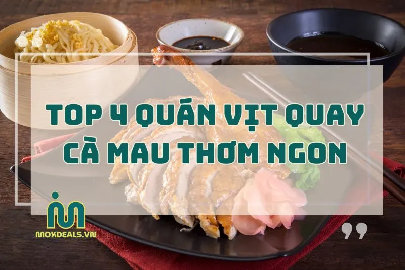 Top 4 quán vịt quay Cà Mau ngon, bổ, rẻ, nhất định phải thử 2025