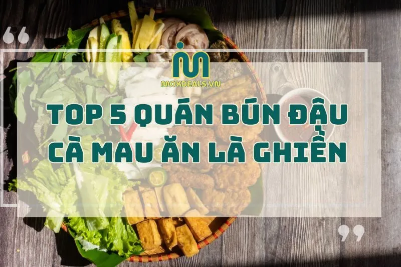 Top 5 quán bún đậu Cà Mau phải ghé liền, ăn là ghiền 2025