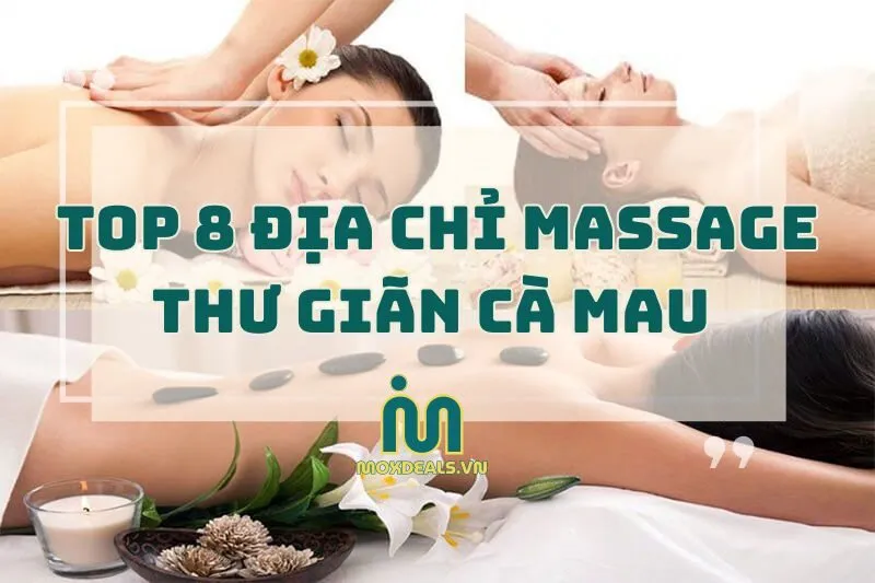 Top 8 địa chỉ massage thư giãn Cà Mau - Thoải mái, thư giãn 2025