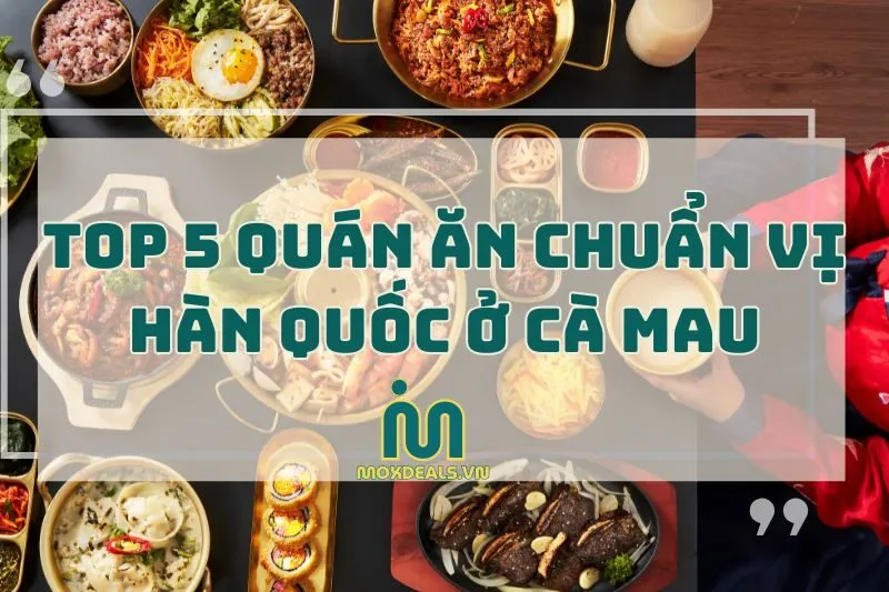 Top quán đồ ăn kiểu Hàn Quốc ở Cà Mau 2025: Từ Spicy Box đến Dookki