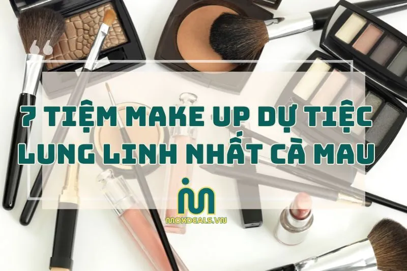 Top tiệm trang điểm dự tiệc Cà Mau hot nhất 2025