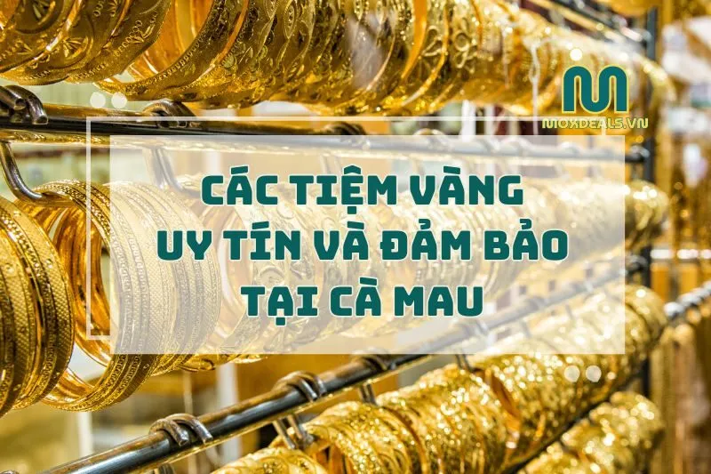 CÁC TIỆM VÀNG UY TÍN VÀ ĐẢM BẢO TẠI CÀ MAU