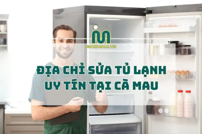 ĐỊA CHỈ SỬA TỦ LẠNH UY TÍN TẠI CÀ MAU