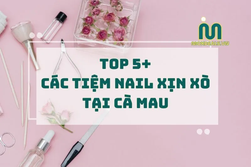 TOP 5+ cÁC TIỆM NAIL XỊN XÒ TẠI CÀ MAU