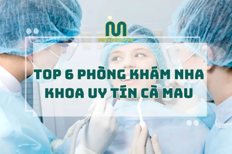 TOP 6 phòng khám nha khoa uy tín cà mau